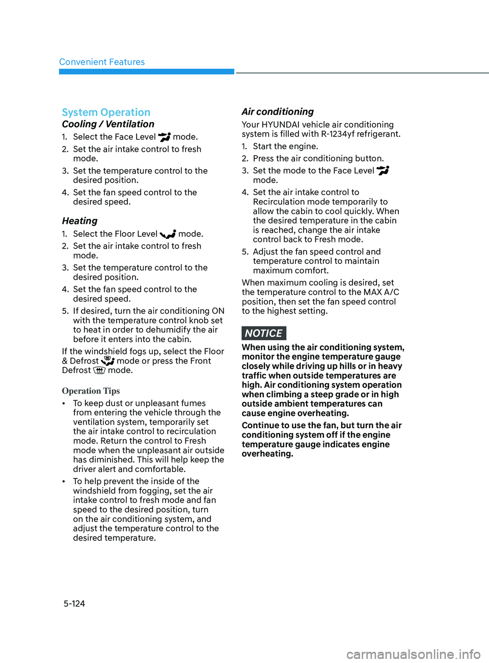 HYUNDAI SONATA 2021  Owners Manual Convenient Features
5-124
System Operation
Cooling / Ventilation
1. Select the Face Level  mode.
2.
 
Se

t the air intake control to fresh 
mode.
3.
 
Se

t the temperature control to the 
desired po