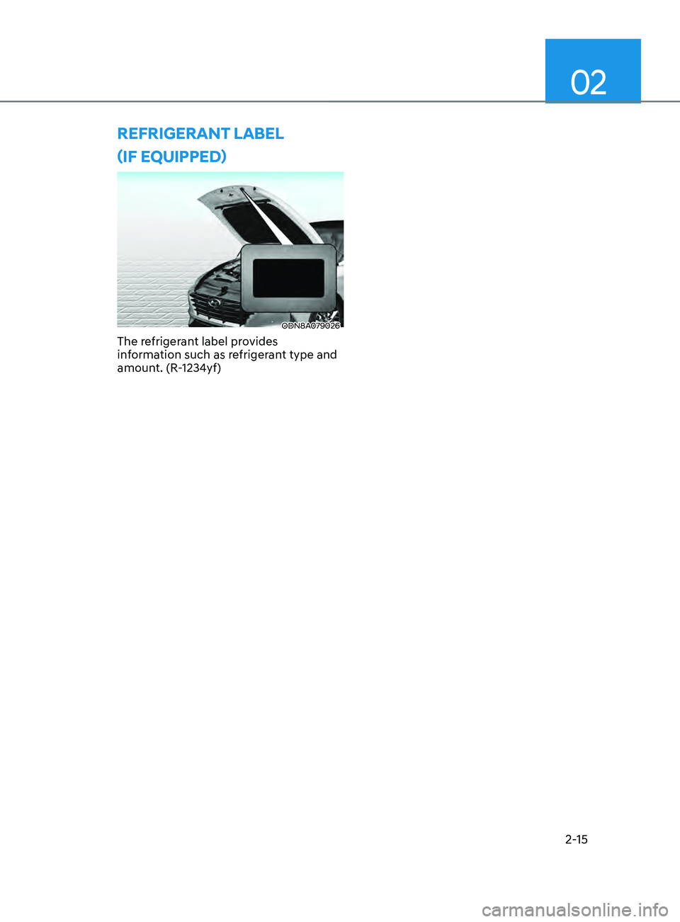 HYUNDAI SONATA 2021 Owners Manual 02
2-15
(iF eQui PP e D)
ODN8A079026
The refrigerant label provides
information such as refrigerant type and
amount. (R-1234yf)
rEfrigErant laBEl HYUNDAI SONATA 2021 Owners Manual 02
2-15
(iF eQui PP e D)
ODN8A079026
The refrigerant label provides
information such as refrigerant type and
amount. (R-1234yf)
rEfrigErant laBEl