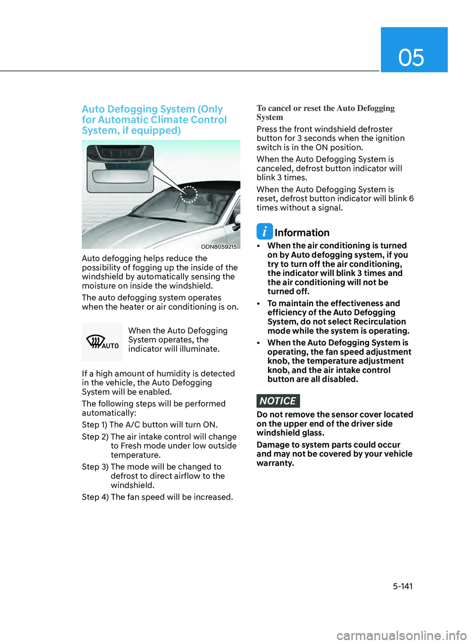 HYUNDAI SONATA 2021 Owners Manual 05
5-141
Auto Defogging System (Only
for Automatic Climate Control
System, if equipped)
ODN8059215
Auto defogging helps reduce the
possibility of fogging up the inside of the
windshield by automat HYUNDAI SONATA 2021 Owners Manual 05
5-141
Auto Defogging System (Only
for Automatic Climate Control
System, if equipped)
ODN8059215
Auto defogging helps reduce the
possibility of fogging up the inside of the
windshield by automat