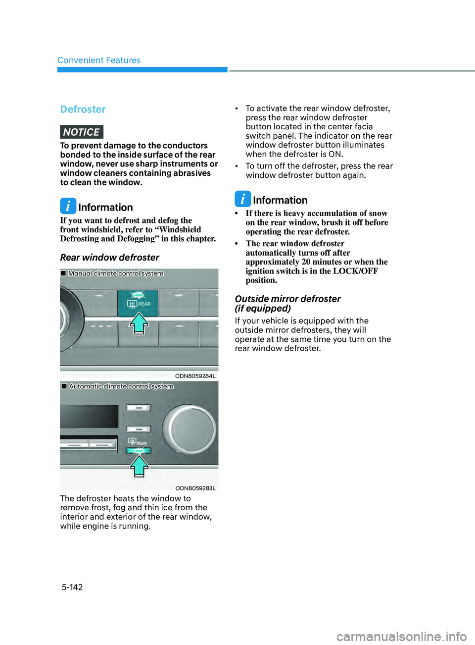HYUNDAI SONATA 2021 Owners Manual Convenient Features
5-142
DefrosterNOTICE
To prevent damage to the conductors
bonded to the inside surface of the rear
window, never use sharp instruments or
window cleaners containing abrasives
t HYUNDAI SONATA 2021 Owners Manual Convenient Features
5-142
DefrosterNOTICE
To prevent damage to the conductors
bonded to the inside surface of the rear
window, never use sharp instruments or
window cleaners containing abrasives
t