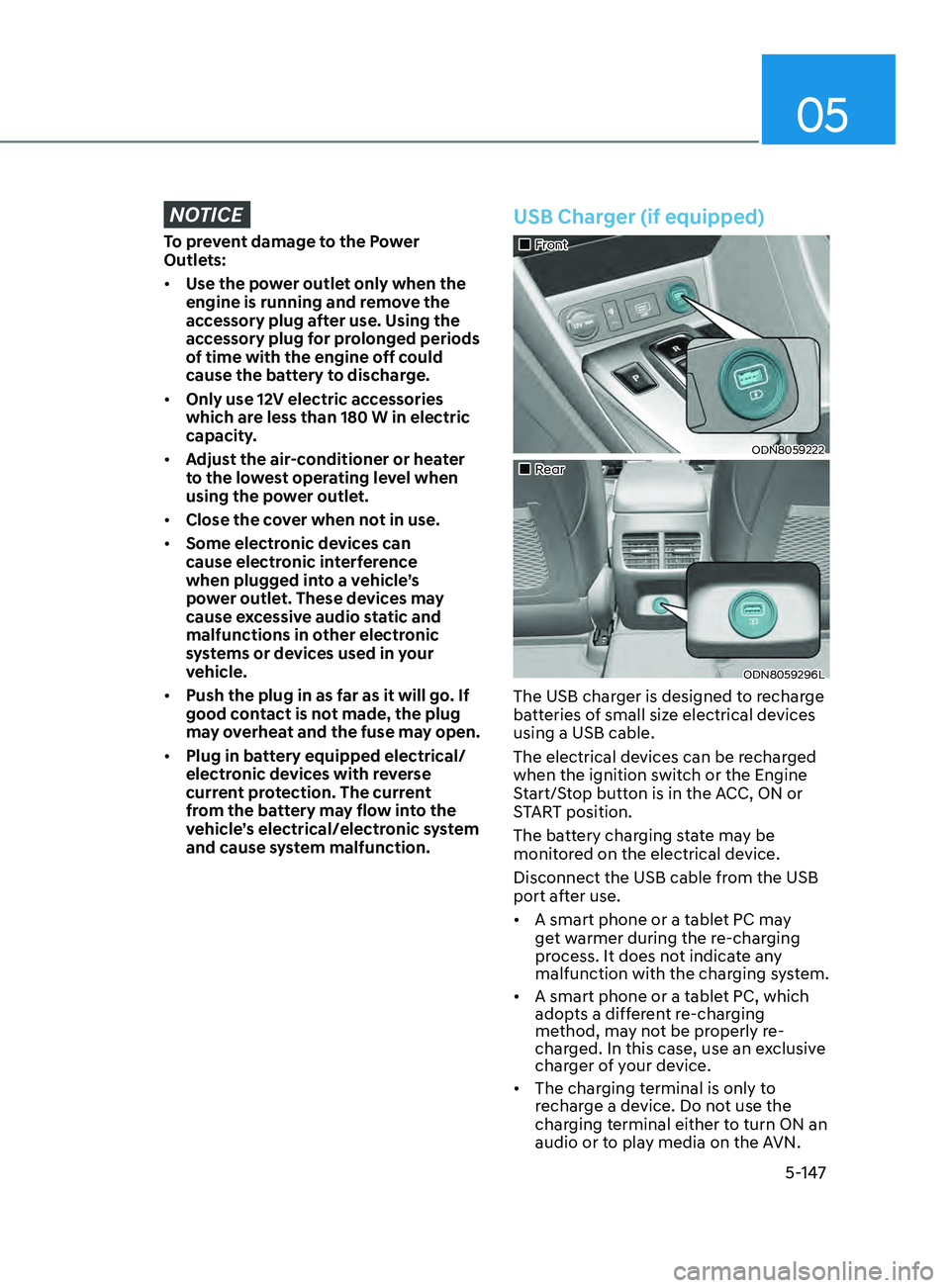 HYUNDAI SONATA 2021 Owners Manual 05
5-147
NOTICE
To prevent damage to the Power
Outlets:
• Use the power outlet only when the
engine is running and remove the
accessory plug after use. Using the
accessory plug for prolonged per HYUNDAI SONATA 2021 Owners Manual 05
5-147
NOTICE
To prevent damage to the Power
Outlets:
• Use the power outlet only when the
engine is running and remove the
accessory plug after use. Using the
accessory plug for prolonged per