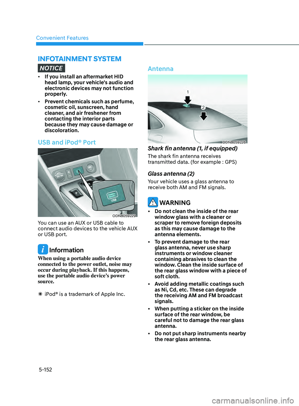 HYUNDAI SONATA 2021  Owners Manual Convenient Features
5-152
infoTAinmen T  SyS T em
NOTICE
•	If you install an aftermarket HID 
head lamp, your vehicle’s audio and 
electronic devices may not function 
properly.
•	 Prevent chemi