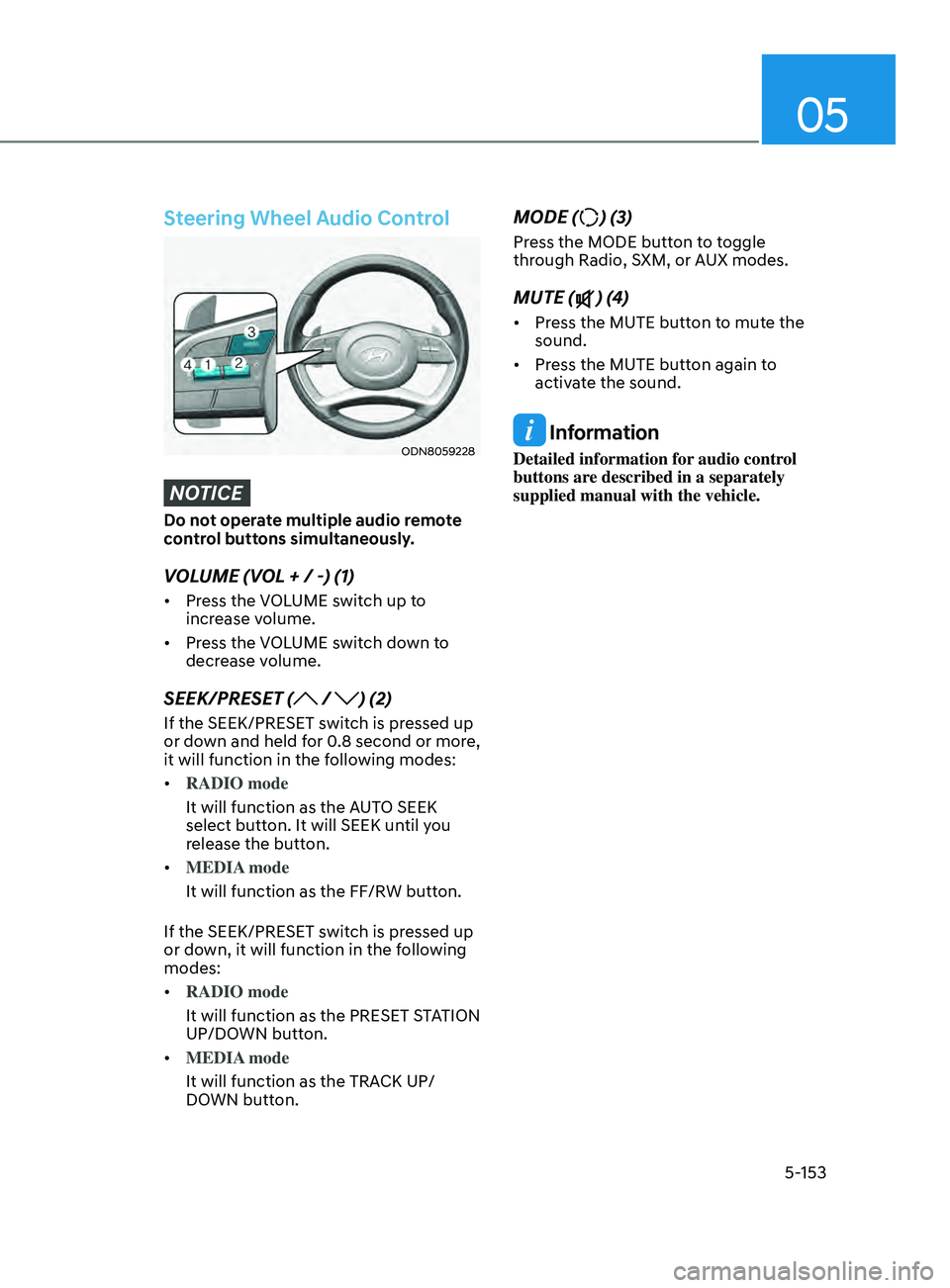 HYUNDAI SONATA 2021 Owners Manual 05
5-153
Steering Wheel Audio Control
ODN8059228
NOTICE
Do not operate multiple audio remote
control buttons simultaneously.
VOLUME (VOL + / -) (1)
• Press the VOLUME switch up to
increase volume. HYUNDAI SONATA 2021 Owners Manual 05
5-153
Steering Wheel Audio Control
ODN8059228
NOTICE
Do not operate multiple audio remote
control buttons simultaneously.
VOLUME (VOL + / -) (1)
• Press the VOLUME switch up to
increase volume.