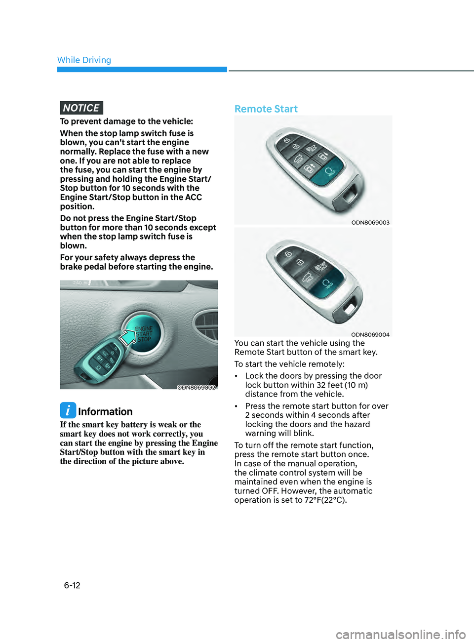HYUNDAI SONATA 2021 Owners Manual 6-12
NOTICE
To prevent damage to the vehicle:
When the stop lamp switch fuse is
blown, you can't start the engine
normally. Replace the fuse with a new
one. If you are not able to replace
the HYUNDAI SONATA 2021 Owners Manual 6-12
NOTICE
To prevent damage to the vehicle:
When the stop lamp switch fuse is
blown, you can't start the engine
normally. Replace the fuse with a new
one. If you are not able to replace
the