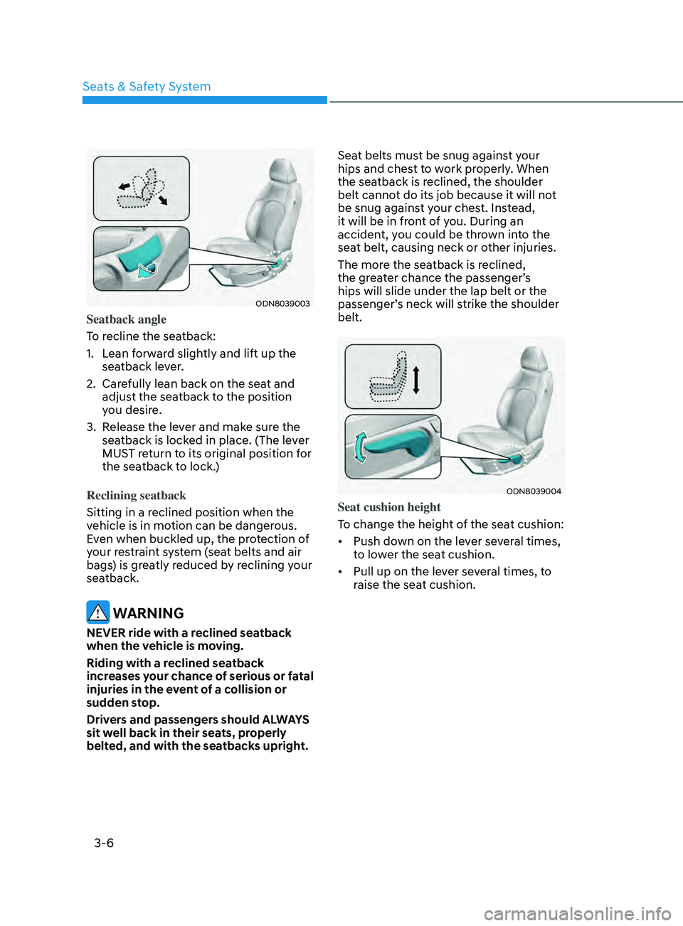 HYUNDAI SONATA 2021  Owners Manual 3-6
ODN8039003
Seatback angle
To recline the seatback:
1. 
L
 ean forward slightly and lift up the 
seatback lever.
2.
 
Car
 efully lean back on the seat and 
adjust the seatback to the position 
you