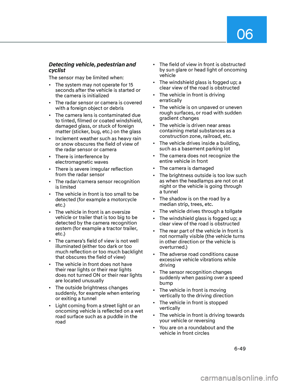 HYUNDAI SONATA 2021 Owners Manual 06
6-49
Detecting vehicle, pedestrian and
cyclist
The sensor may be limited when:
• The system may not operate for 15
seconds after the vehicle is started or
the camera is initialized
• The ra HYUNDAI SONATA 2021 Owners Manual 06
6-49
Detecting vehicle, pedestrian and
cyclist
The sensor may be limited when:
• The system may not operate for 15
seconds after the vehicle is started or
the camera is initialized
• The ra
