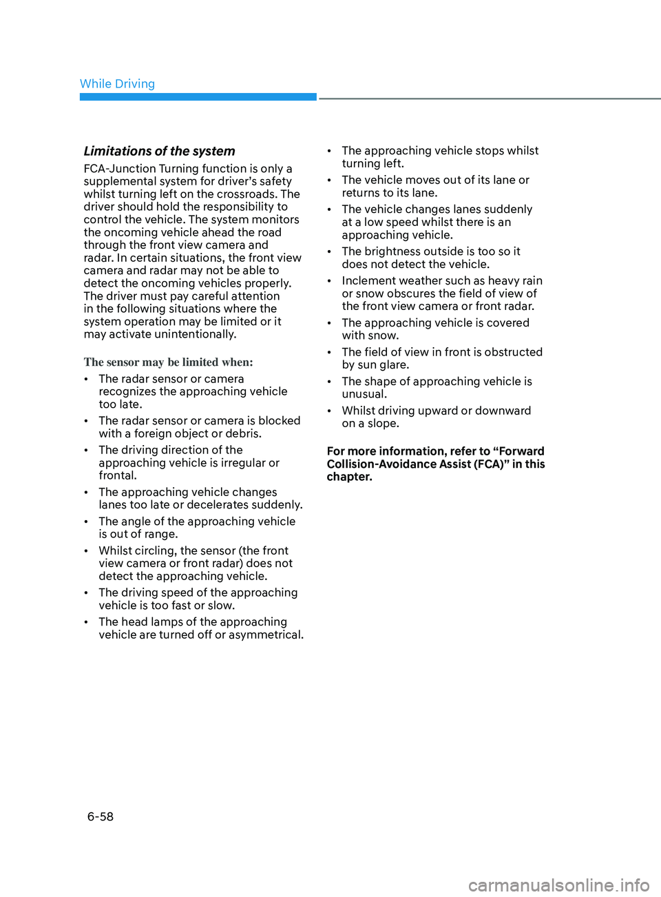 HYUNDAI SONATA 2021 Owners Manual 6-58
Limitations of the system
FCA-Junction Turning function is only a
supplemental system for driver’s safety
whilst turning left on the crossroads. The
driver should hold the responsibility to HYUNDAI SONATA 2021 Owners Manual 6-58
Limitations of the system
FCA-Junction Turning function is only a
supplemental system for driver’s safety
whilst turning left on the crossroads. The
driver should hold the responsibility to