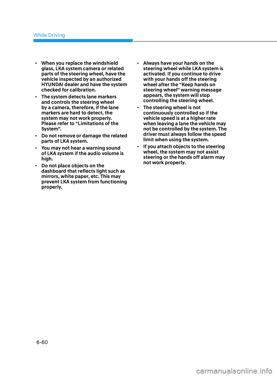 HYUNDAI SONATA 2021 Owners Manual 6-60
• When you replace the windshield
glass, LKA system camera or related
parts of the steering wheel, have the
vehicle inspected by an authorized
HYUNDAI dealer and have the system
checked fo HYUNDAI SONATA 2021 Owners Manual 6-60
• When you replace the windshield
glass, LKA system camera or related
parts of the steering wheel, have the
vehicle inspected by an authorized
HYUNDAI dealer and have the system
checked fo