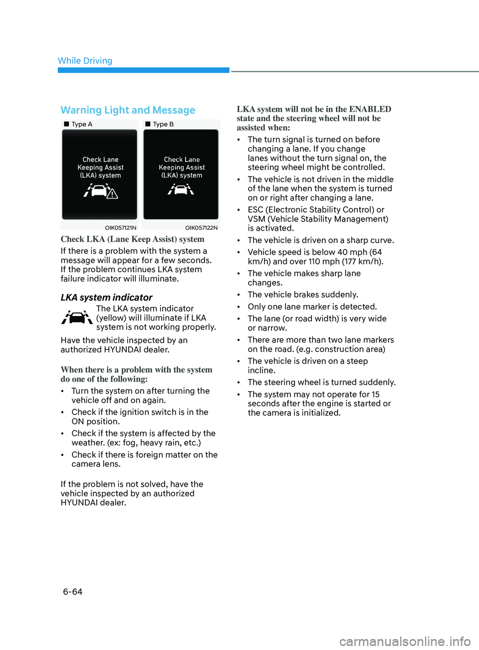 HYUNDAI SONATA 2021 Owners Manual 6-64
Warning Light and Message
•Type A•Type B
OIK057121NOIK057122N
Check LKA (Lane Keep Assist) system
If there is a problem with the system a
message will appear for a few seconds.
HYUNDAI SONATA 2021 Owners Manual 6-64
Warning Light and Message
•Type A•Type B
OIK057121NOIK057122N
Check LKA (Lane Keep Assist) system
If there is a problem with the system a
message will appear for a few seconds.