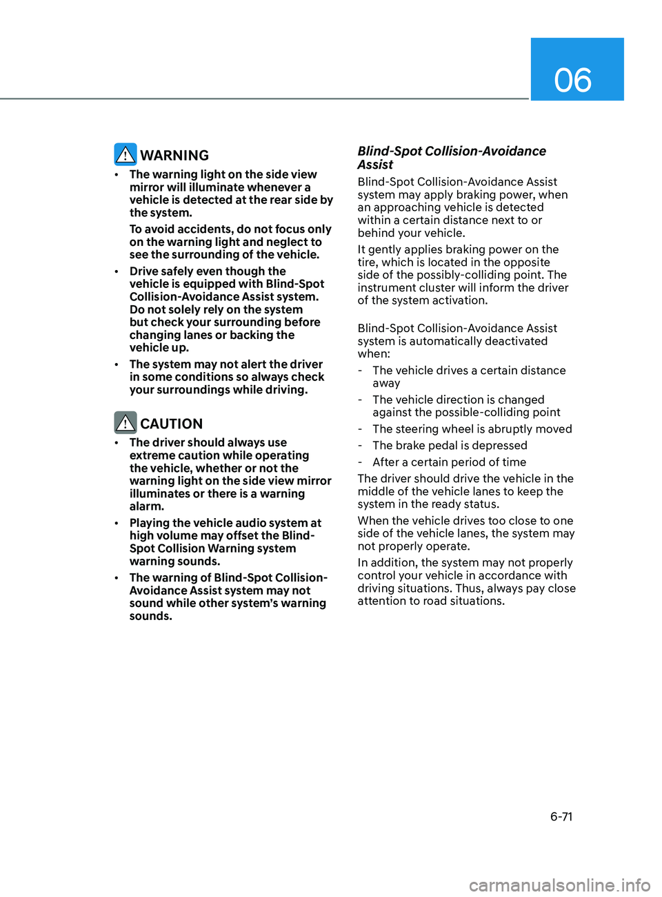 HYUNDAI SONATA 2021  Owners Manual 06
6-71
 WARNING
•	The warning light on the side view 
mirror will illuminate whenever a 
vehicle is detected at the rear side by 
the system.
To avoid accidents, do not focus only 
on the warning l