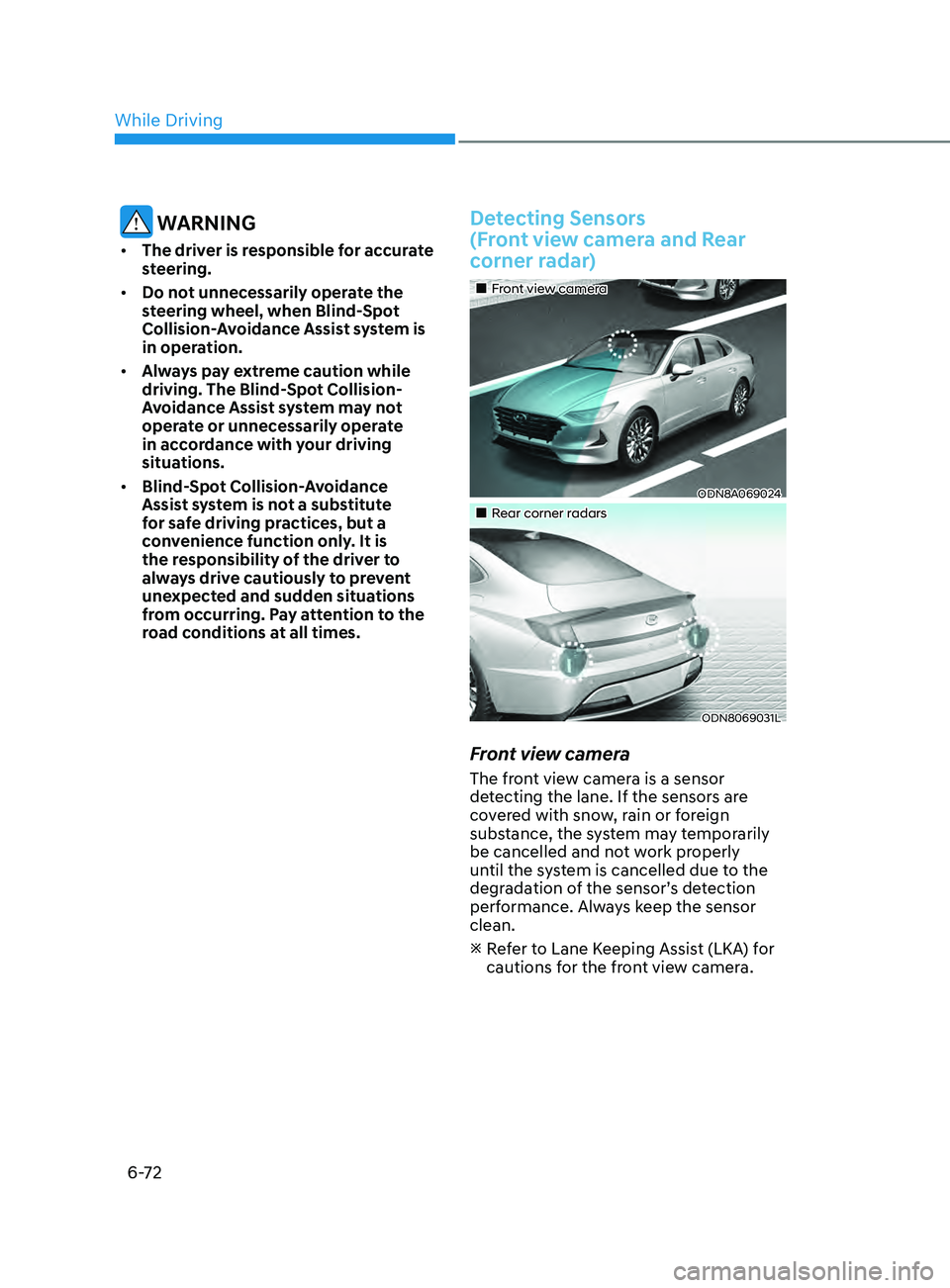 HYUNDAI SONATA 2021 Owners Manual 6-72
WARNING
• The driver is responsible for accurate
steering.
• Do not unnecessarily operate the
steering wheel, when Blind-Spot
Collision-Avoidance Assist system is
in operation.
• Alw HYUNDAI SONATA 2021 Owners Manual 6-72
WARNING
• The driver is responsible for accurate
steering.
• Do not unnecessarily operate the
steering wheel, when Blind-Spot
Collision-Avoidance Assist system is
in operation.
• Alw