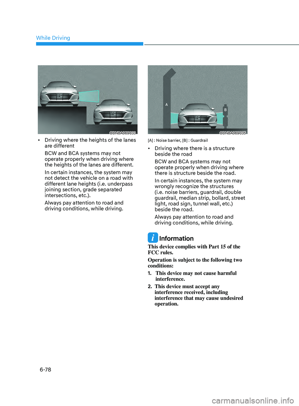 HYUNDAI SONATA 2021 Owners Manual 6-78
ODN8A069033
• Driving where the heights of the lanes
are different
BCW and BCA systems may not
operate properly when driving where
the heights of the lanes are different.
In certain instance HYUNDAI SONATA 2021 Owners Manual 6-78
ODN8A069033
• Driving where the heights of the lanes
are different
BCW and BCA systems may not
operate properly when driving where
the heights of the lanes are different.
In certain instance