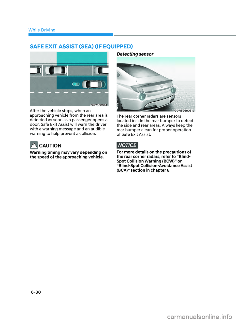 HYUNDAI SONATA 2021 Owners Manual 6-80
OHY050024
After the vehicle stops, when an
approaching vehicle from the rear area is
detected as soon as a passenger opens a
door, Safe Exit Assist will warn the driver
with a warning message HYUNDAI SONATA 2021 Owners Manual 6-80
OHY050024
After the vehicle stops, when an
approaching vehicle from the rear area is
detected as soon as a passenger opens a
door, Safe Exit Assist will warn the driver
with a warning message