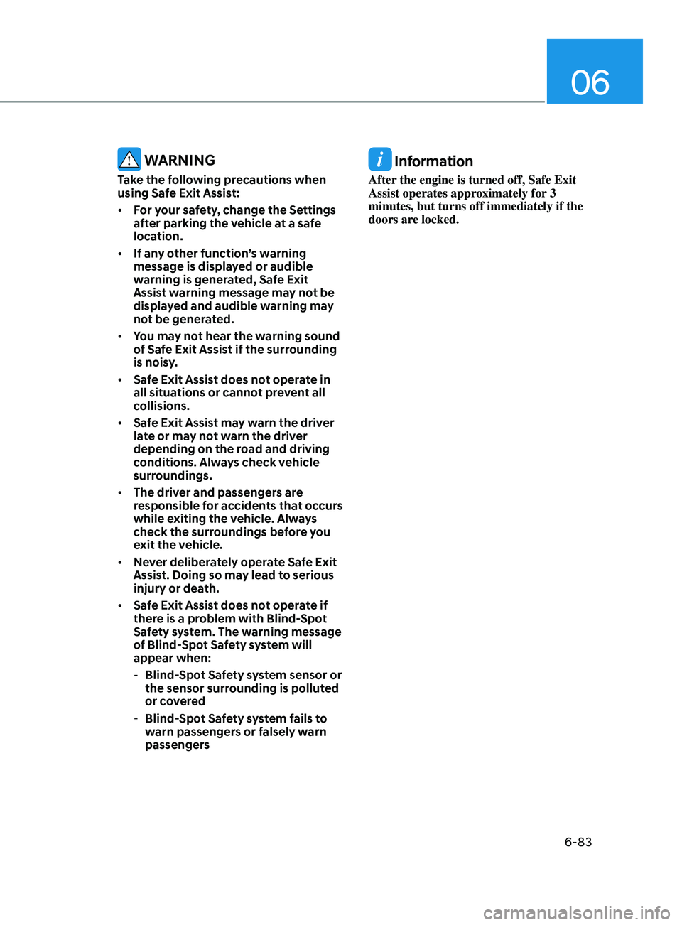 HYUNDAI SONATA 2021 Owners Manual 06
6-83
WARNING
Take the following precautions when
using Safe Exit Assist:
• For your safety, change the Settings
after parking the vehicle at a safe
location.
• If any other function’s HYUNDAI SONATA 2021 Owners Manual 06
6-83
WARNING
Take the following precautions when
using Safe Exit Assist:
• For your safety, change the Settings
after parking the vehicle at a safe
location.
• If any other function’s