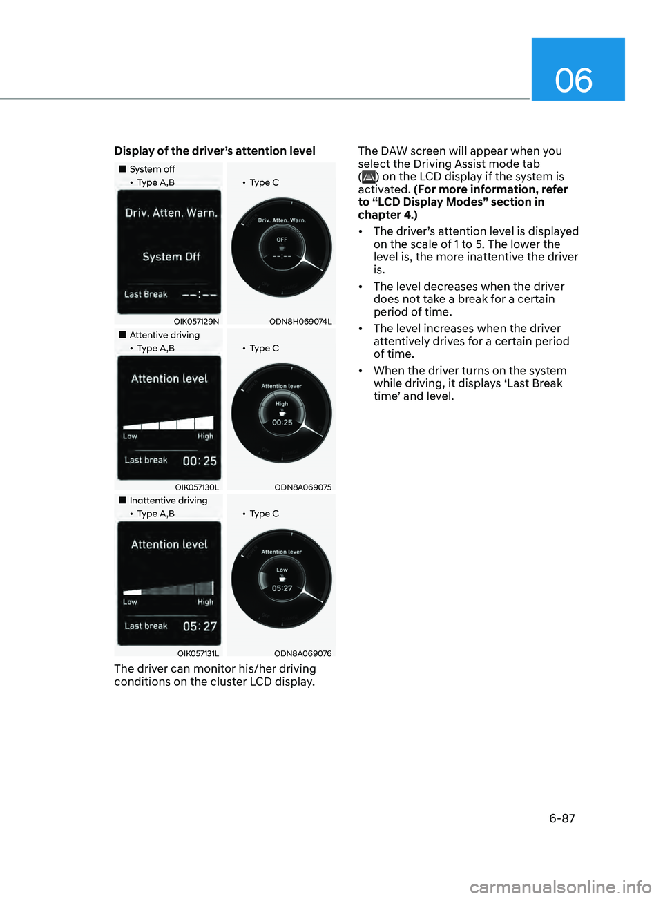 HYUNDAI SONATA 2021 Owners Manual 06
6-87
Display of the driver’s attention level
•System off••Type A,B ••Type C
OIK057129NODN8H069074L
•Attentive driving
••Type A,B ••Type C
OIK057130LODN8A069075
• HYUNDAI SONATA 2021 Owners Manual 06
6-87
Display of the driver’s attention level
•System off••Type A,B ••Type C
OIK057129NODN8H069074L
•Attentive driving
••Type A,B ••Type C
OIK057130LODN8A069075
•