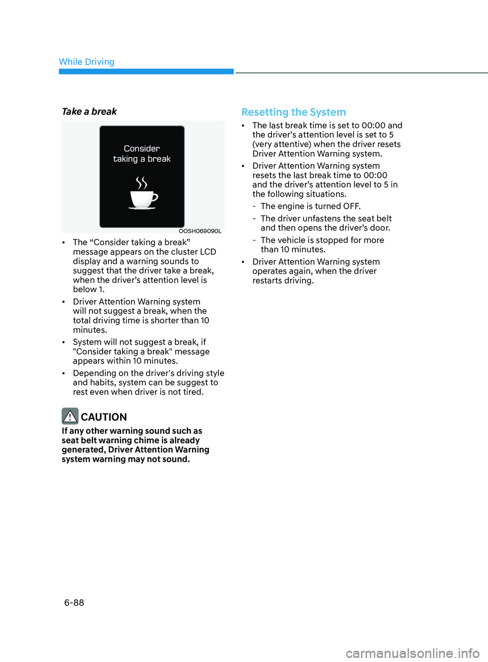 HYUNDAI SONATA 2021 Owners Manual 6-88
Take a break
OOSH069090L
• The “Consider taking a break”
message appears on the cluster LCD
display and a warning sounds to
suggest that the driver take a break,
when the driver’s att HYUNDAI SONATA 2021 Owners Manual 6-88
Take a break
OOSH069090L
• The “Consider taking a break”
message appears on the cluster LCD
display and a warning sounds to
suggest that the driver take a break,
when the driver’s att