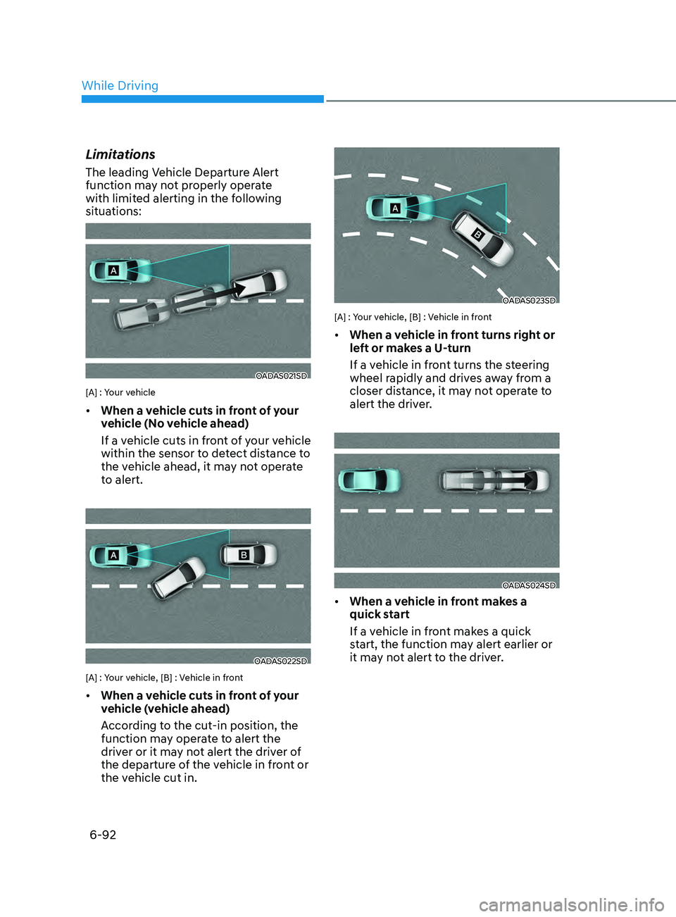 HYUNDAI SONATA 2021  Owners Manual 6-92
Limitations
The leading Vehicle Departure Alert 
function may not properly operate 
with limited alerting in the following 
situations:
OADAS021SD
[A] : Your vehicle
•	When a vehicle cuts in fr