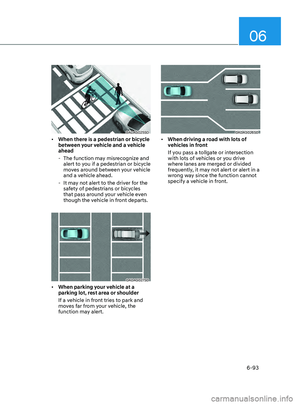 HYUNDAI SONATA 2021 Owners Manual 06
6-93
OADAS025SD
• When there is a pedestrian or bicycle
between your vehicle and a vehicle
ahead
- The function ma
y misrecognize and
alert to you if a pedestrian or bicycle
moves around be HYUNDAI SONATA 2021 Owners Manual 06
6-93
OADAS025SD
• When there is a pedestrian or bicycle
between your vehicle and a vehicle
ahead
- The function ma
y misrecognize and
alert to you if a pedestrian or bicycle
moves around be