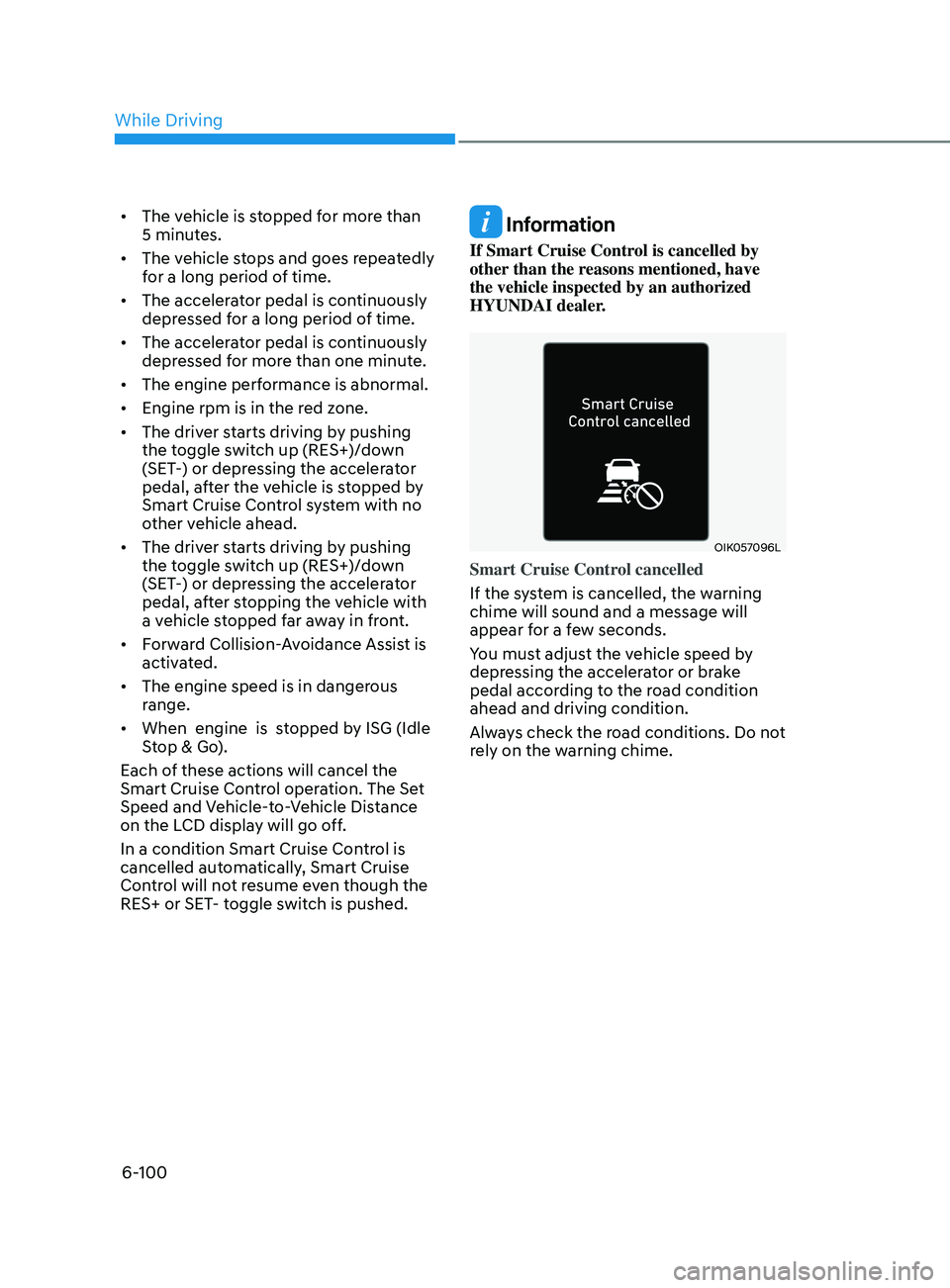HYUNDAI SONATA 2021 Owners Manual 6-100
• The vehicle is stopped for more than
5 minutes.
• The vehicle stops and goes repeatedly
for a long period of time.
• The accelerator pedal is continuously
depressed for a long perio HYUNDAI SONATA 2021 Owners Manual 6-100
• The vehicle is stopped for more than
5 minutes.
• The vehicle stops and goes repeatedly
for a long period of time.
• The accelerator pedal is continuously
depressed for a long perio