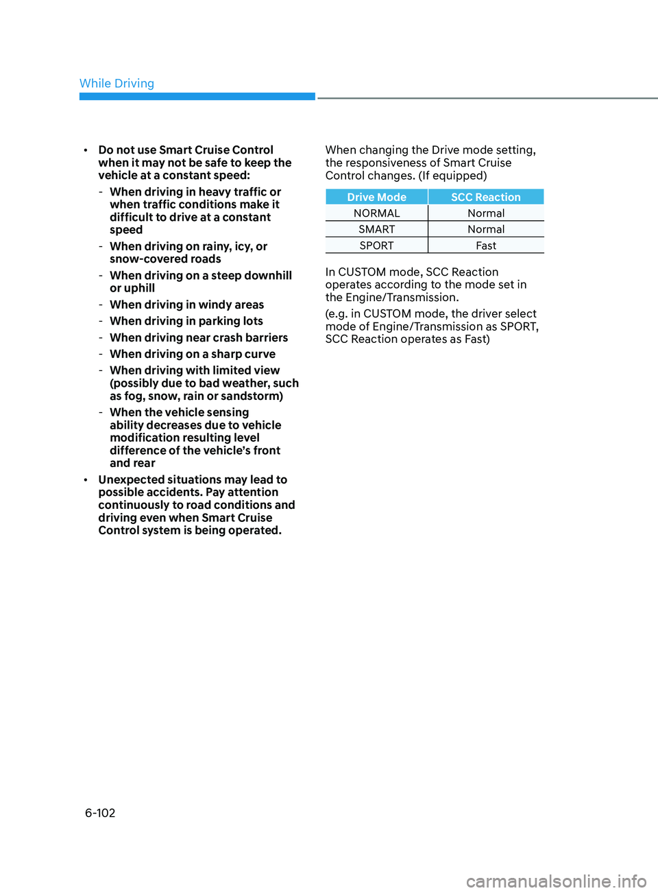 HYUNDAI SONATA 2021 Owners Manual 6-102
• Do not use Smart Cruise Control
when it may not be safe to keep the
vehicle at a constant speed:
-When driving in hea
vy traffic or
when traffic conditions make it
difficult to drive a HYUNDAI SONATA 2021 Owners Manual 6-102
• Do not use Smart Cruise Control
when it may not be safe to keep the
vehicle at a constant speed:
-When driving in hea
vy traffic or
when traffic conditions make it
difficult to drive a