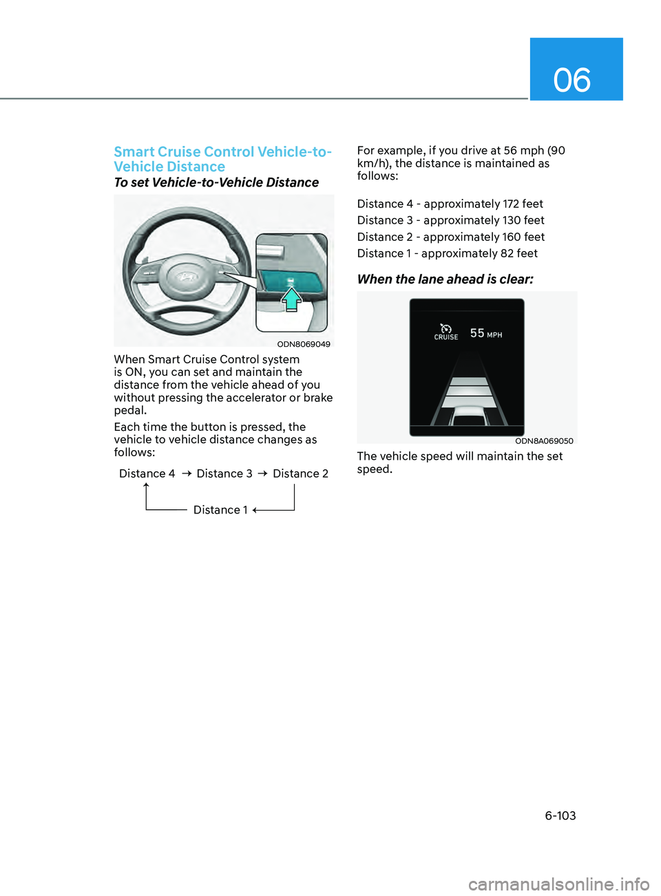HYUNDAI SONATA 2021 Owners Manual 06
6-103
Smart Cruise Control Vehicle-to-
Vehicle Distance
To set Vehicle-to-Vehicle Distance
ODN8069049
When Smart Cruise Control system
is ON, you can set and maintain the
distance from the vehicl HYUNDAI SONATA 2021 Owners Manual 06
6-103
Smart Cruise Control Vehicle-to-
Vehicle Distance
To set Vehicle-to-Vehicle Distance
ODN8069049
When Smart Cruise Control system
is ON, you can set and maintain the
distance from the vehicl