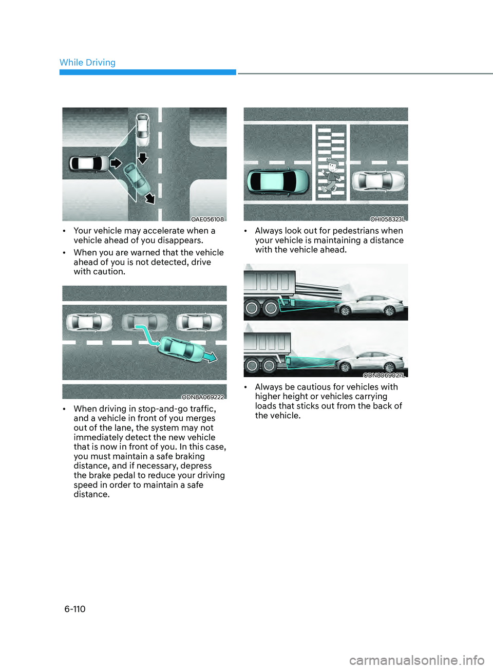 HYUNDAI SONATA 2021 Owners Manual 6-110
OAE056108
• Your vehicle may accelerate when a
vehicle ahead of you disappears.
• When you are warned that the vehicle
ahead of you is not detected, drive
with caution.
ODN8A069222
• W HYUNDAI SONATA 2021 Owners Manual 6-110
OAE056108
• Your vehicle may accelerate when a
vehicle ahead of you disappears.
• When you are warned that the vehicle
ahead of you is not detected, drive
with caution.
ODN8A069222
• W