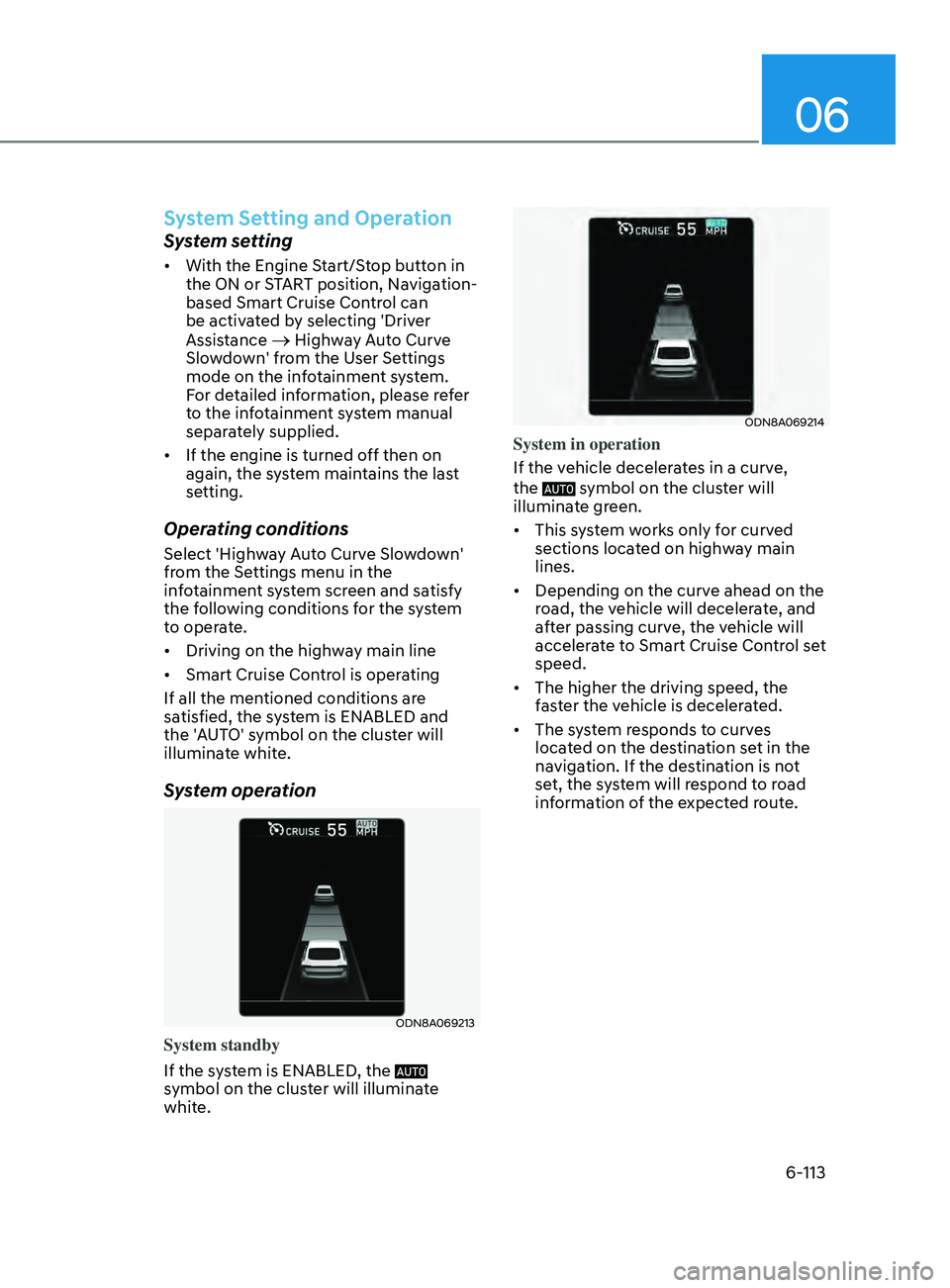 HYUNDAI SONATA 2021 Owners Manual 06
6-113
System Setting and Operation
System setting
• With the Engine Start/Stop button in
the ON or START position, Navigation-
based Smart Cruise Control can
be activated by selecting 'Driv HYUNDAI SONATA 2021 Owners Manual 06
6-113
System Setting and Operation
System setting
• With the Engine Start/Stop button in
the ON or START position, Navigation-
based Smart Cruise Control can
be activated by selecting 'Driv