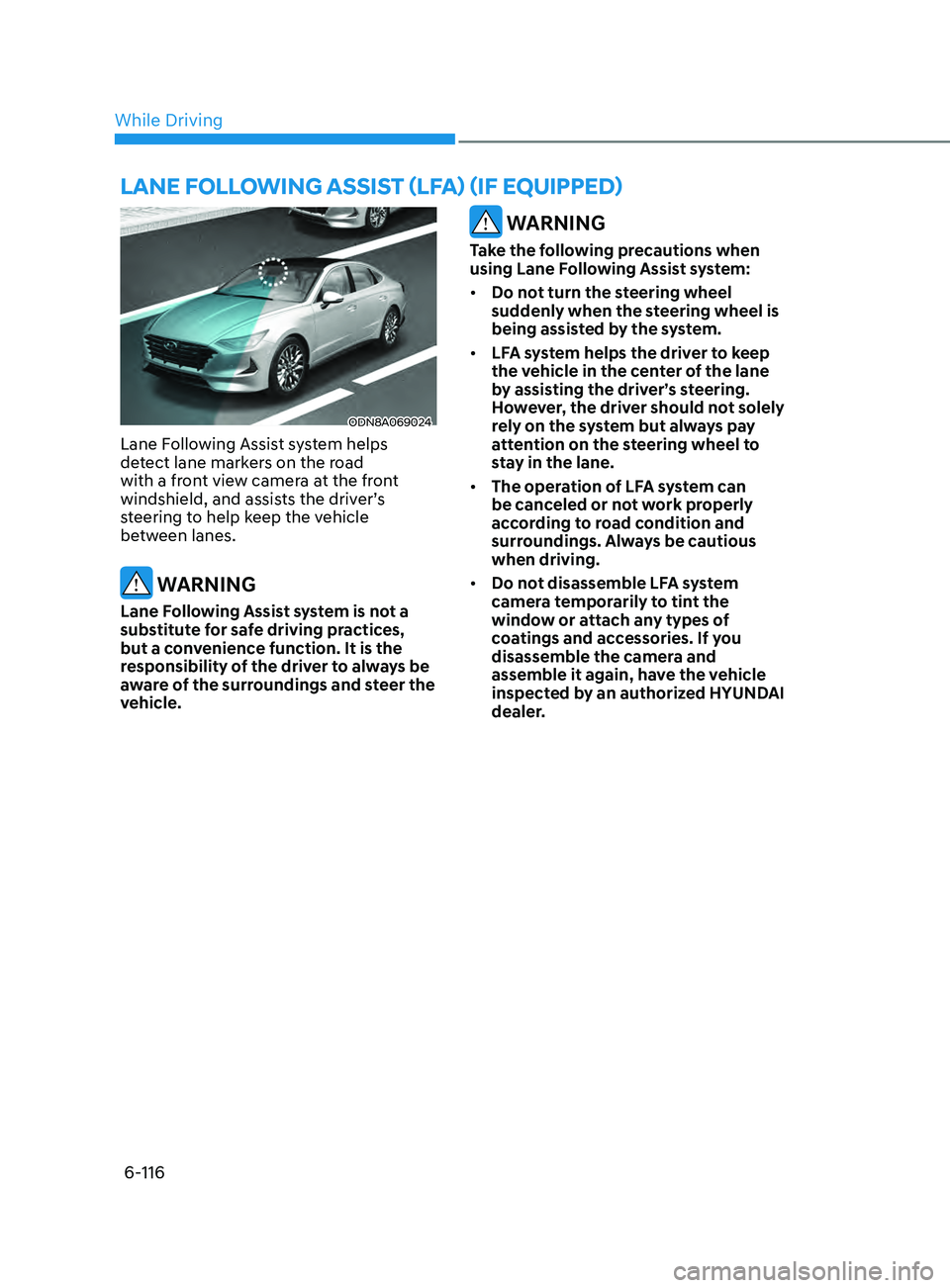 HYUNDAI SONATA 2021 Owners Manual 6-116
ODN8A069024
Lane Following Assist system helps
detect lane markers on the road
with a front view camera at the front
windshield, and assists the driver’s
steering to help keep the vehicle HYUNDAI SONATA 2021 Owners Manual 6-116
ODN8A069024
Lane Following Assist system helps
detect lane markers on the road
with a front view camera at the front
windshield, and assists the driver’s
steering to help keep the vehicle
