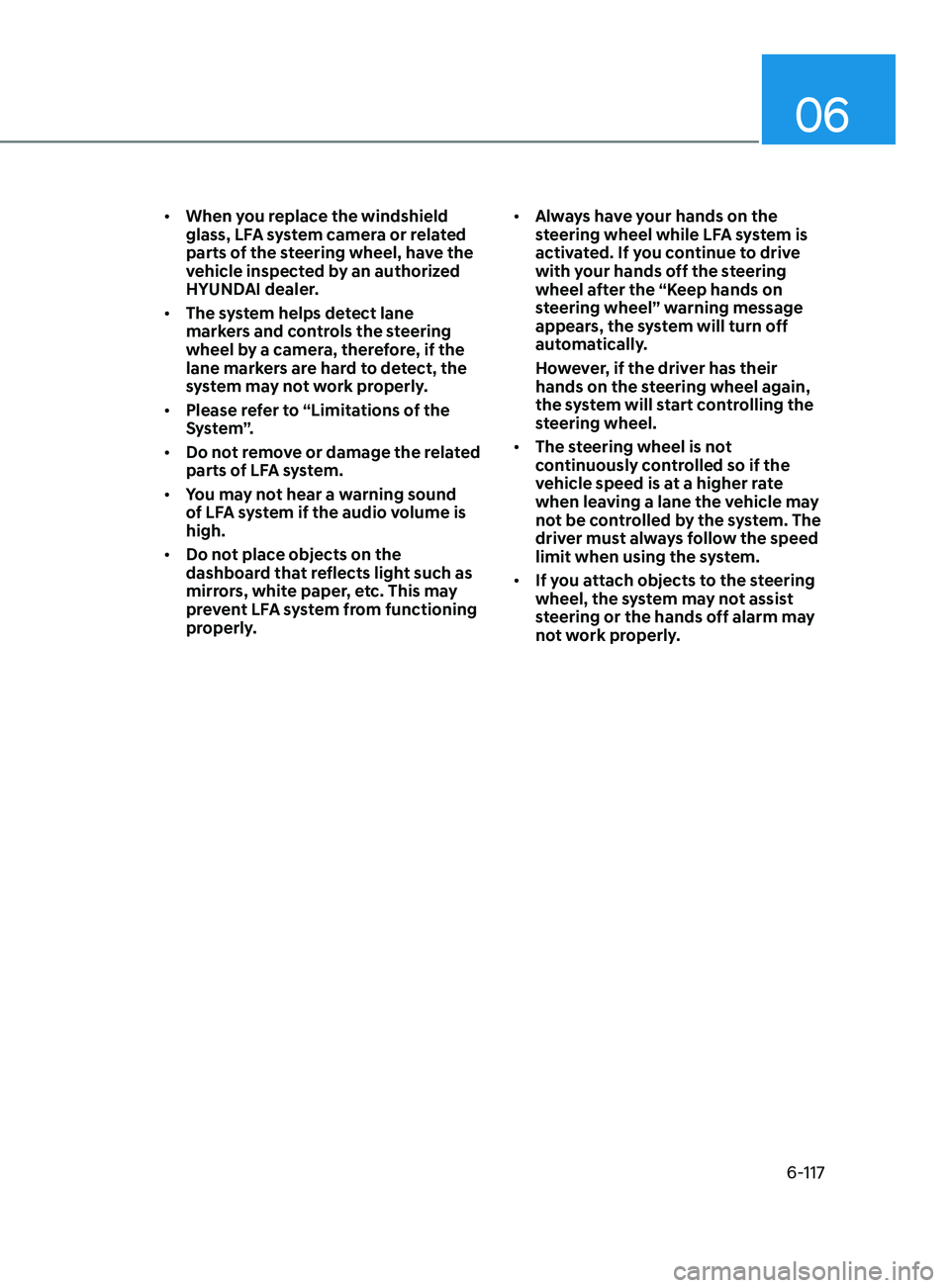 HYUNDAI SONATA 2021 Owners Manual 06
6-117
• When you replace the windshield
glass, LFA system camera or related
parts of the steering wheel, have the
vehicle inspected by an authorized
HYUNDAI dealer.
• The system helps dete HYUNDAI SONATA 2021 Owners Manual 06
6-117
• When you replace the windshield
glass, LFA system camera or related
parts of the steering wheel, have the
vehicle inspected by an authorized
HYUNDAI dealer.
• The system helps dete
