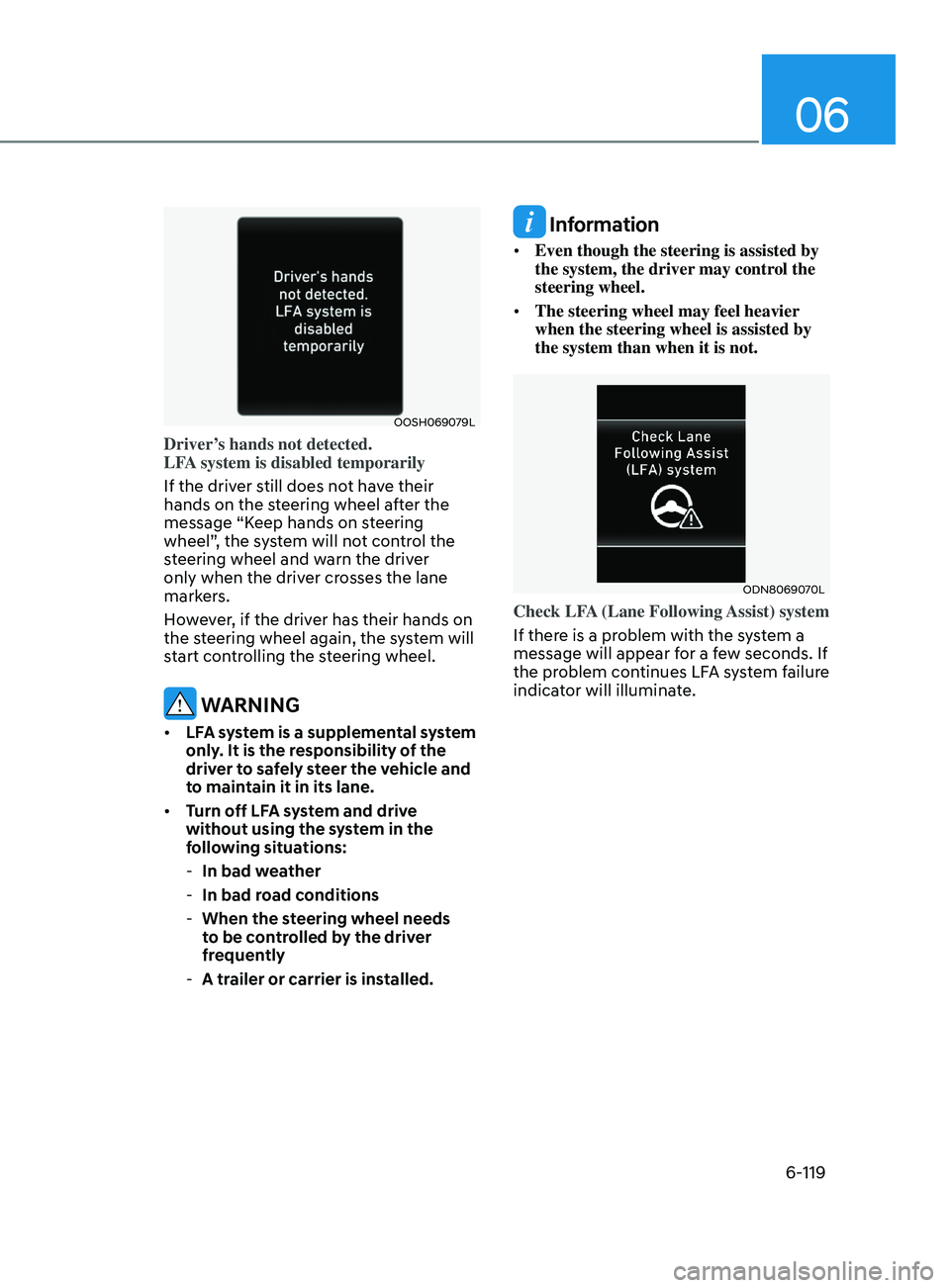 HYUNDAI SONATA 2021 Owners Manual 06
6-119
OOSH069079L
Driver’s hands not detected.
LFA system is disabled temporarily
If the driver still does not have their
hands on the steering wheel after the
message “Keep hands on steerin HYUNDAI SONATA 2021 Owners Manual 06
6-119
OOSH069079L
Driver’s hands not detected.
LFA system is disabled temporarily
If the driver still does not have their
hands on the steering wheel after the
message “Keep hands on steerin