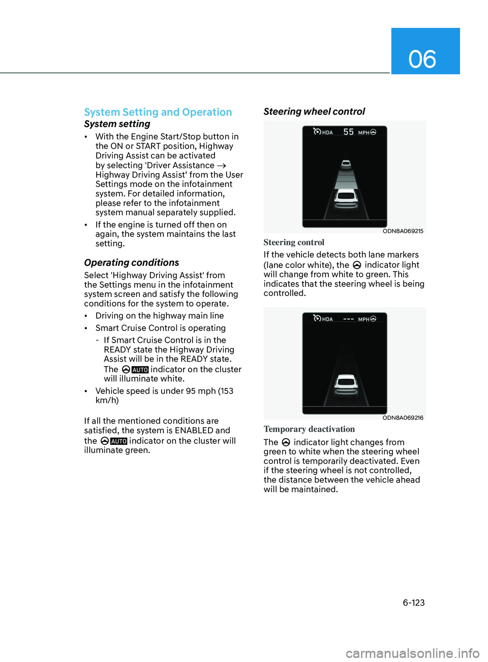 HYUNDAI SONATA 2021 Owners Manual 06
6-123
System Setting and Operation
System setting
• With the Engine Start/Stop button in
the ON or START position, Highway
Driving Assist can be activated
by selecting 'Driver Assistance
HYUNDAI SONATA 2021 Owners Manual 06
6-123
System Setting and Operation
System setting
• With the Engine Start/Stop button in
the ON or START position, Highway
Driving Assist can be activated
by selecting 'Driver Assistance