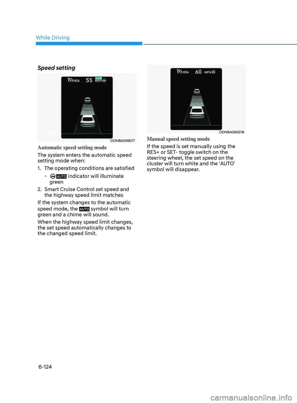 HYUNDAI SONATA 2021 Owners Manual 6-124
Speed setting
ODN8A069217
Automatic speed setting mode
The system enters the automatic speed
setting mode when:
1.
The oper
ating conditions are satisfied
- indicator will illuminate
green
HYUNDAI SONATA 2021 Owners Manual 6-124
Speed setting
ODN8A069217
Automatic speed setting mode
The system enters the automatic speed
setting mode when:
1.
The oper
ating conditions are satisfied
- indicator will illuminate
green