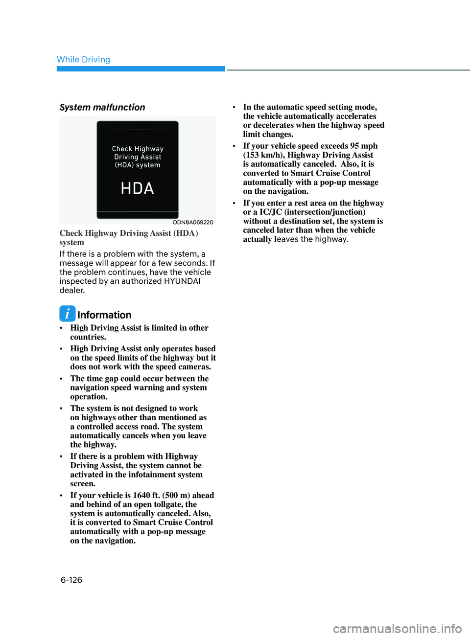 HYUNDAI SONATA 2021 Owners Manual 6-126
System malfunction
ODN8A069220
Check Highway Driving Assist (HDA)
system
If there is a problem with the system, a
message will appear for a few seconds. If
the problem continues, have the veh HYUNDAI SONATA 2021 Owners Manual 6-126
System malfunction
ODN8A069220
Check Highway Driving Assist (HDA)
system
If there is a problem with the system, a
message will appear for a few seconds. If
the problem continues, have the veh