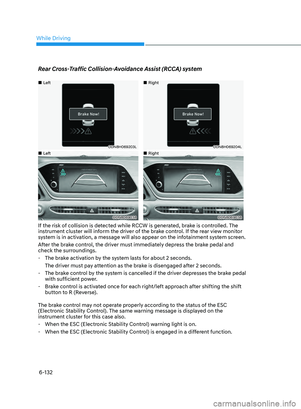 HYUNDAI SONATA 2021 Owners Manual 6-132
Rear Cross-Traffic Collision-Avoidance Assist (RCCA) system
•Left
ODN8H069203L
•Right
ODN8H069204L
•Left
ODN8069038
•Right
ODN8069038
If the risk of collision is HYUNDAI SONATA 2021 Owners Manual 6-132
Rear Cross-Traffic Collision-Avoidance Assist (RCCA) system
•Left
ODN8H069203L
•Right
ODN8H069204L
•Left
ODN8069038
•Right
ODN8069038
If the risk of collision is