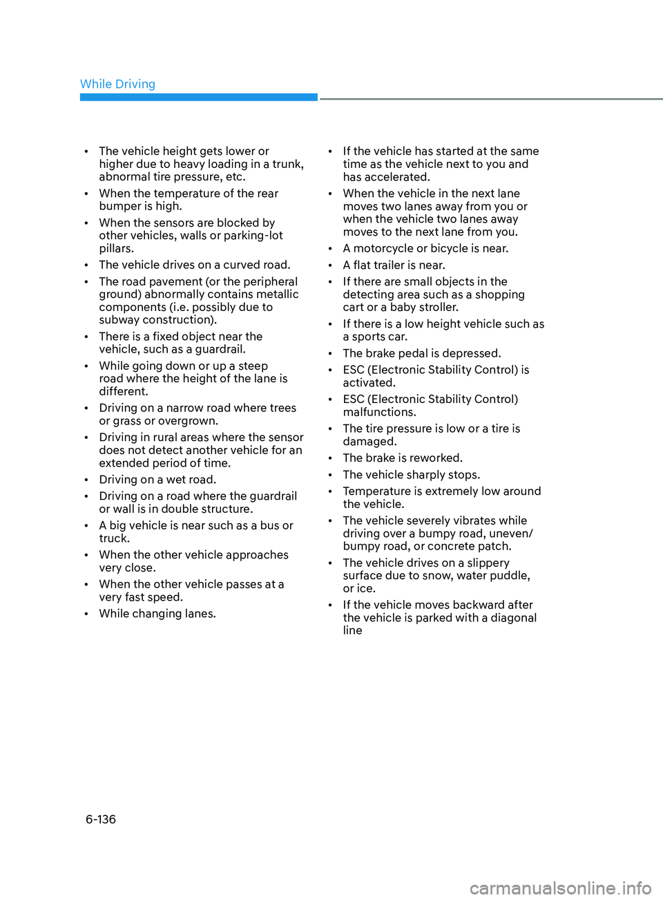 HYUNDAI SONATA 2021 Owners Manual 6-136
• The vehicle height gets lower or
higher due to heavy loading in a trunk,
abnormal tire pressure, etc.
• When the temperature of the rear
bumper is high.
• When the sensors are block HYUNDAI SONATA 2021 Owners Manual 6-136
• The vehicle height gets lower or
higher due to heavy loading in a trunk,
abnormal tire pressure, etc.
• When the temperature of the rear
bumper is high.
• When the sensors are block