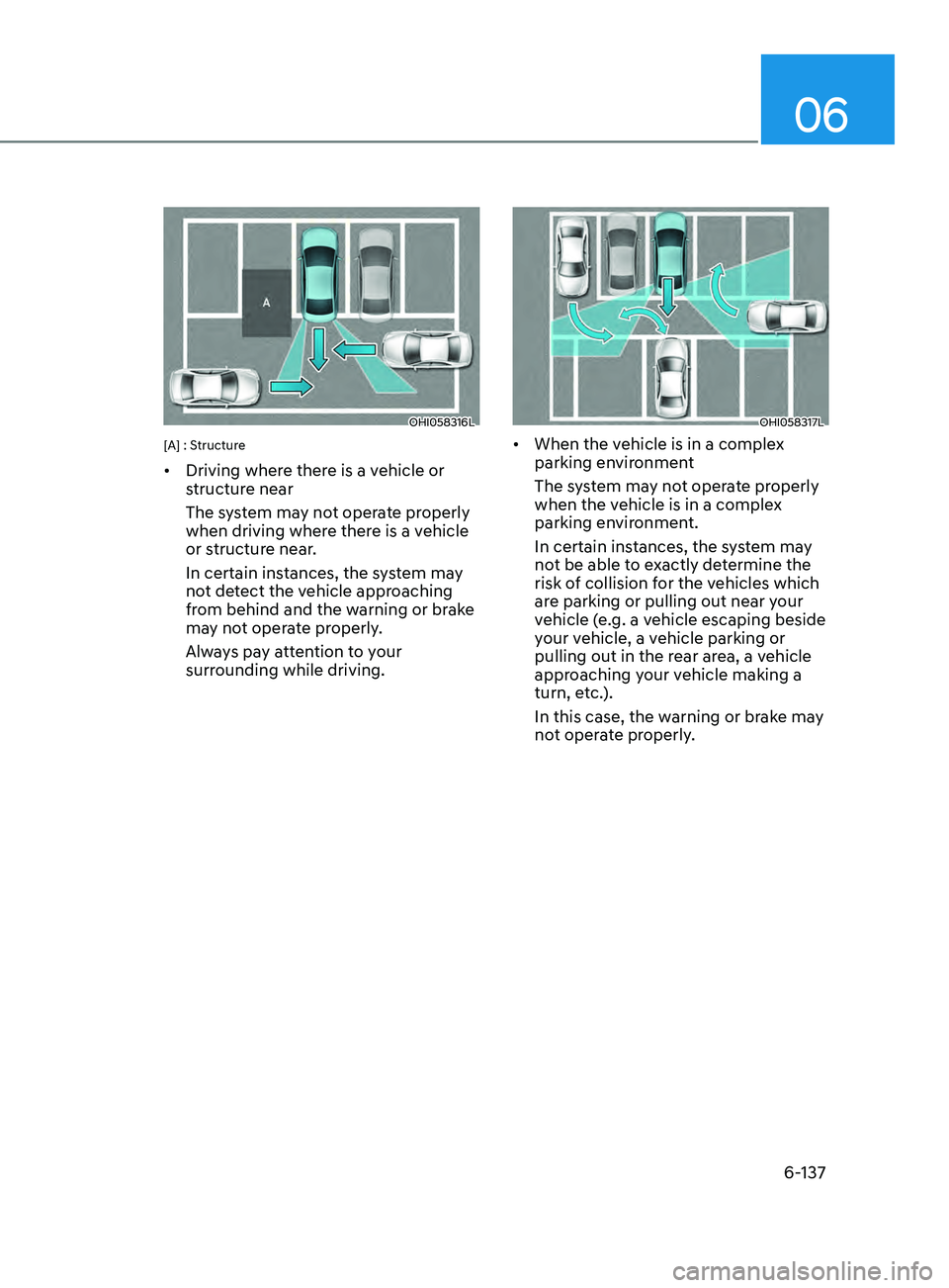 HYUNDAI SONATA 2021  Owners Manual 06
6-137
OHI058316L
[A] : Structure
•	Driving where there is a vehicle or 
structure near
The system may not operate properly 
when driving where there is a vehicle 
or structure near.
In certain in