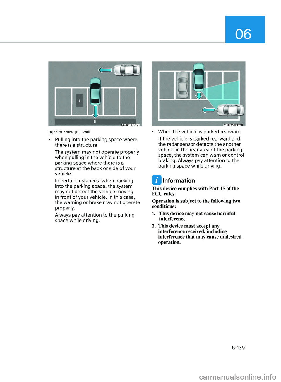 HYUNDAI SONATA 2021  Owners Manual 06
6-139
OHI058319L
[A] : Structure, [B] : Wall
•	Pulling into the parking space where 
there is a structure
The system may not operate properly 
when pulling in the vehicle to the 
parking space wh