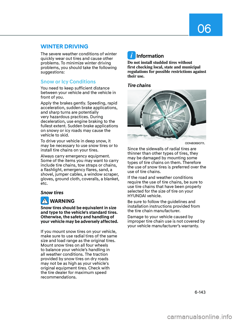 HYUNDAI SONATA 2021 Owners Manual 06
6-143
The severe weather conditions of winter
quickly wear out tires and cause other
problems. To minimize winter driving
problems, you should take the following
suggestions:
Snow or Icy Condit HYUNDAI SONATA 2021 Owners Manual 06
6-143
The severe weather conditions of winter
quickly wear out tires and cause other
problems. To minimize winter driving
problems, you should take the following
suggestions:
Snow or Icy Condit