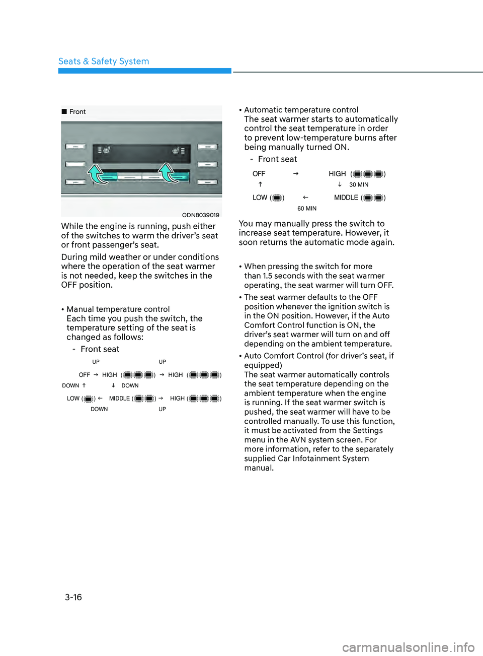 HYUNDAI SONATA 2021  Owners Manual 3-16
„„Front
ODN8039019
While the engine is running, push either 
of the switches to warm the driver’s seat 
or front passenger’s seat.
During mild weather or under conditions 
where the