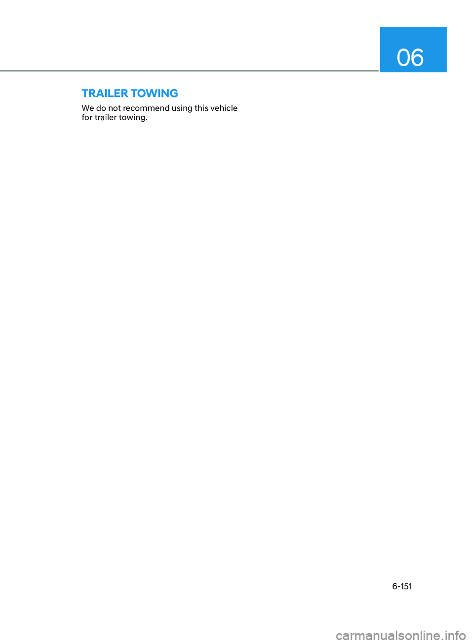 HYUNDAI SONATA 2021 Owners Manual 06
6-151
We do not recommend using this vehicle
for trailer towing.
traIler tow I n G HYUNDAI SONATA 2021 Owners Manual 06
6-151
We do not recommend using this vehicle
for trailer towing.
traIler tow I n G