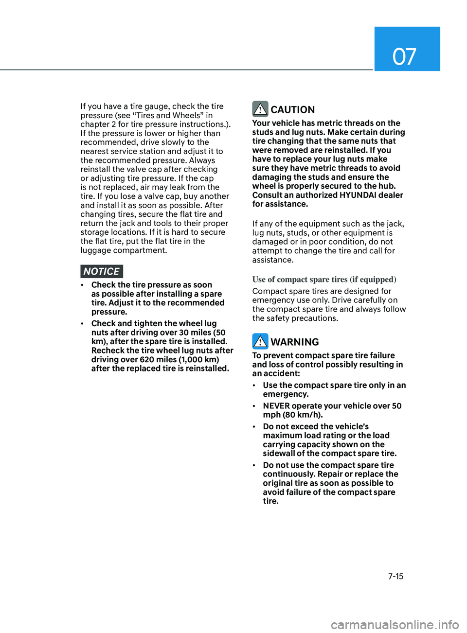 HYUNDAI SONATA 2021 Owners Manual 07
7-15
If you have a tire gauge, check the tire
pressure (see “Tires and Wheels” in
chapter 2 for tire pressure instructions.).
If the pressure is lower or higher than
recommended, drive slow HYUNDAI SONATA 2021 Owners Manual 07
7-15
If you have a tire gauge, check the tire
pressure (see “Tires and Wheels” in
chapter 2 for tire pressure instructions.).
If the pressure is lower or higher than
recommended, drive slow
