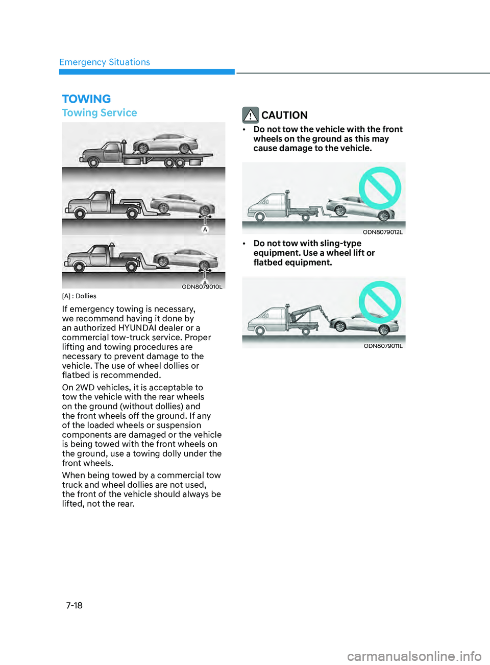HYUNDAI SONATA 2021  Owners Manual Emergency Situations
7-18
toWIng
Towing Service
ODN8079010L[A] : Dollies
If emergency towing is necessary, 
we recommend having it done by 
an authorized HYUNDAI dealer or a 
commercial tow-truck serv