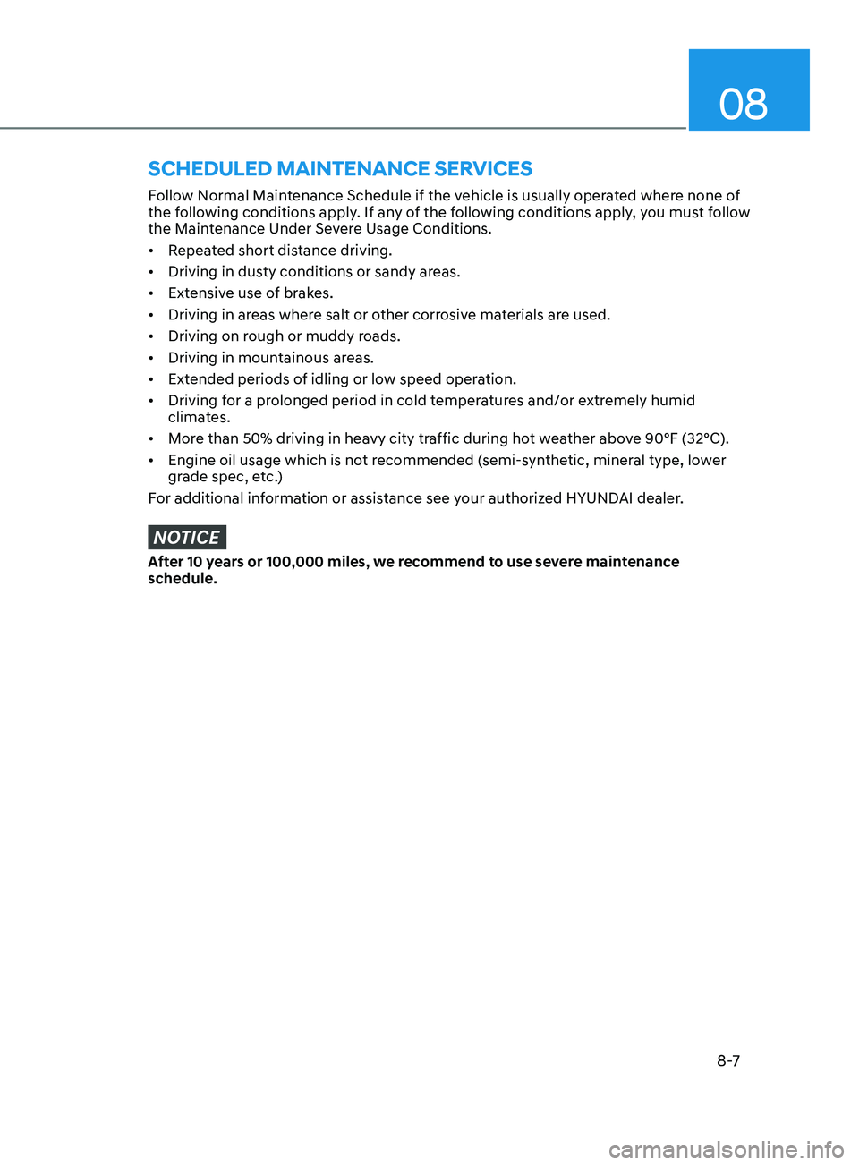 HYUNDAI SONATA 2021  Owners Manual 08
8 -7
Follow Normal Maintenance Schedule if the vehicle is usually operated where none of 
the following conditions apply. If any of the following conditions apply, you must follow 
the Maintenance 