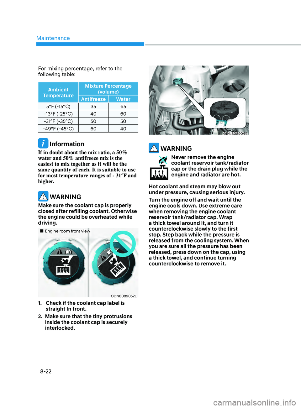 HYUNDAI SONATA 2021  Owners Manual Maintenance
8-22
For mixing percentage, refer to the 
following table:
Ambient 
Temperature Mixture Percentage 
(volume)
Antifreeze Water
5°F (-15°C) 35 65
-13°F (-25°C) 40 60
-31°F (-35°C) 50 5