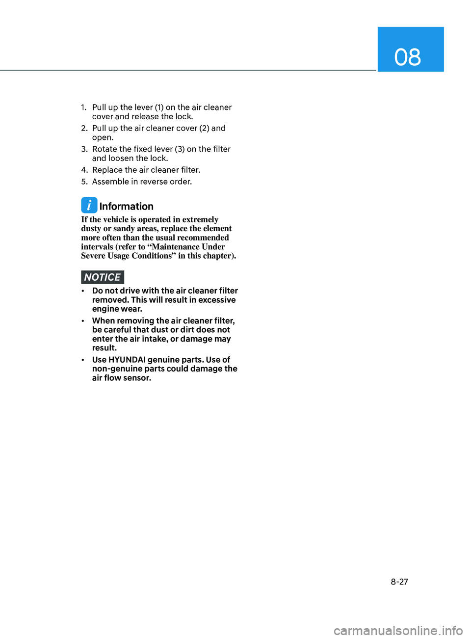 HYUNDAI SONATA 2021 Owners Manual 08
8-27
1. Pull up the lever (1) on the air cleaner
cover and release the lock.
2.
Pull up the air cleaner co
ver (2) and
open.
3.
R
otate the fixed lever (3) on the filter
and loosen the loc HYUNDAI SONATA 2021 Owners Manual 08
8-27
1. Pull up the lever (1) on the air cleaner
cover and release the lock.
2.
Pull up the air cleaner co
ver (2) and
open.
3.
R
otate the fixed lever (3) on the filter
and loosen the loc