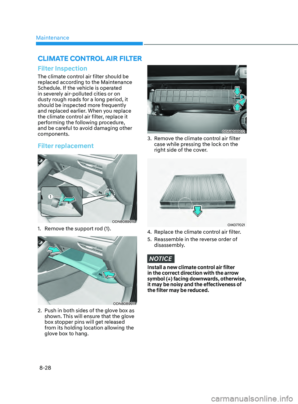HYUNDAI SONATA 2021 Owners Manual Maintenance8-28
ClimatE Control air filtEr
Filter Inspection
The climate control air filter should be
replaced according to the Maintenance
Schedule. If the vehicle is operated
in severely air-poll HYUNDAI SONATA 2021 Owners Manual Maintenance8-28
ClimatE Control air filtEr
Filter Inspection
The climate control air filter should be
replaced according to the Maintenance
Schedule. If the vehicle is operated
in severely air-poll