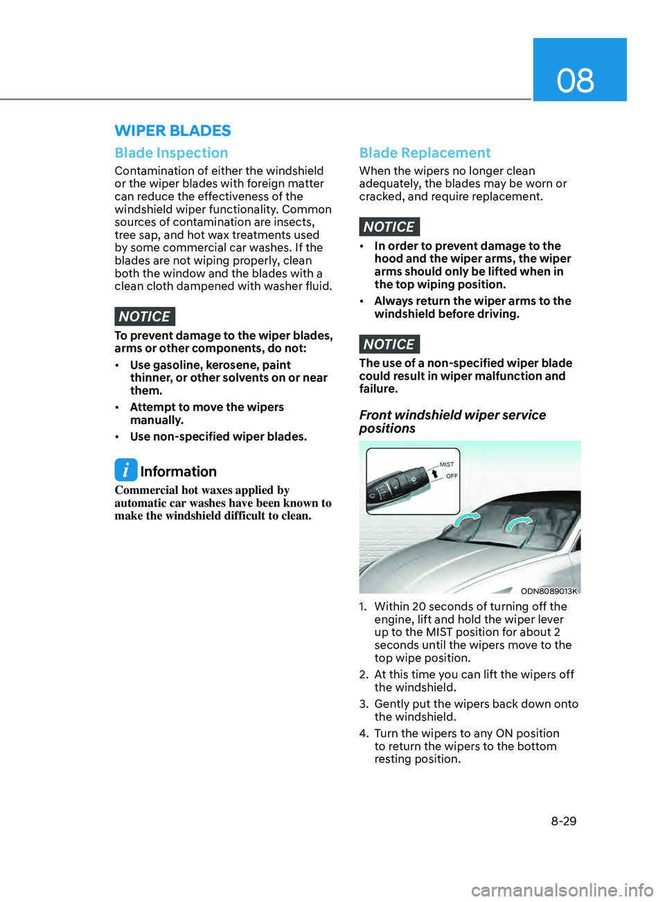 HYUNDAI SONATA 2021 Owners Manual 08
8-29
wipEr BladES
Blade Inspection
Contamination of either the windshield
or the wiper blades with foreign matter
can reduce the effectiveness of the
windshield wiper functionality. Common
sour HYUNDAI SONATA 2021 Owners Manual 08
8-29
wipEr BladES
Blade Inspection
Contamination of either the windshield
or the wiper blades with foreign matter
can reduce the effectiveness of the
windshield wiper functionality. Common
sour