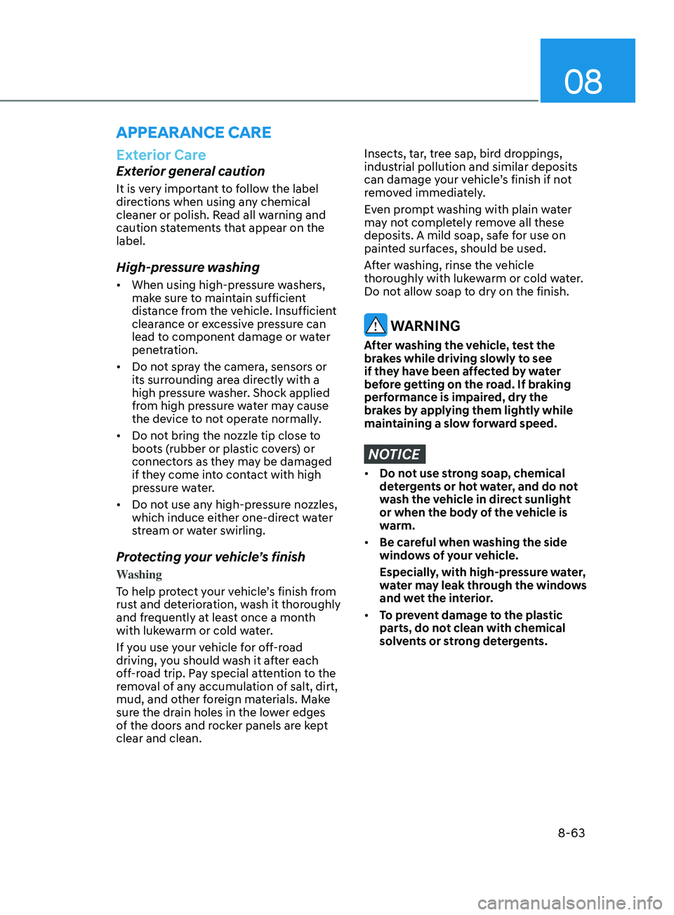 HYUNDAI SONATA 2021 Owners Manual 08
8-63
Exterior Care
Exterior general caution
It is very important to follow the label
directions when using any chemical
cleaner or polish. Read all warning and
caution statements that appear on HYUNDAI SONATA 2021 Owners Manual 08
8-63
Exterior Care
Exterior general caution
It is very important to follow the label
directions when using any chemical
cleaner or polish. Read all warning and
caution statements that appear on