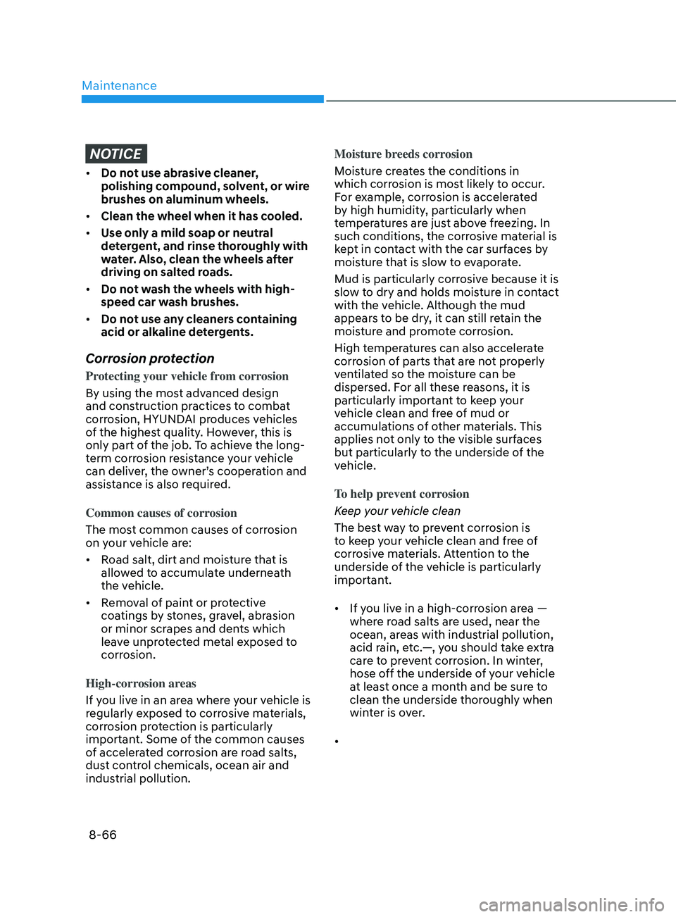 HYUNDAI SONATA 2021 Owners Manual Maintenance
8-66
NOTICE
•Do not use abrasive cleaner,
polishing compound, solvent, or wire
brushes on aluminum wheels.
• Clean the wheel when it has cooled.
• Use only a mild soap or neutral
HYUNDAI SONATA 2021 Owners Manual Maintenance
8-66
NOTICE
•Do not use abrasive cleaner,
polishing compound, solvent, or wire
brushes on aluminum wheels.
• Clean the wheel when it has cooled.
• Use only a mild soap or neutral