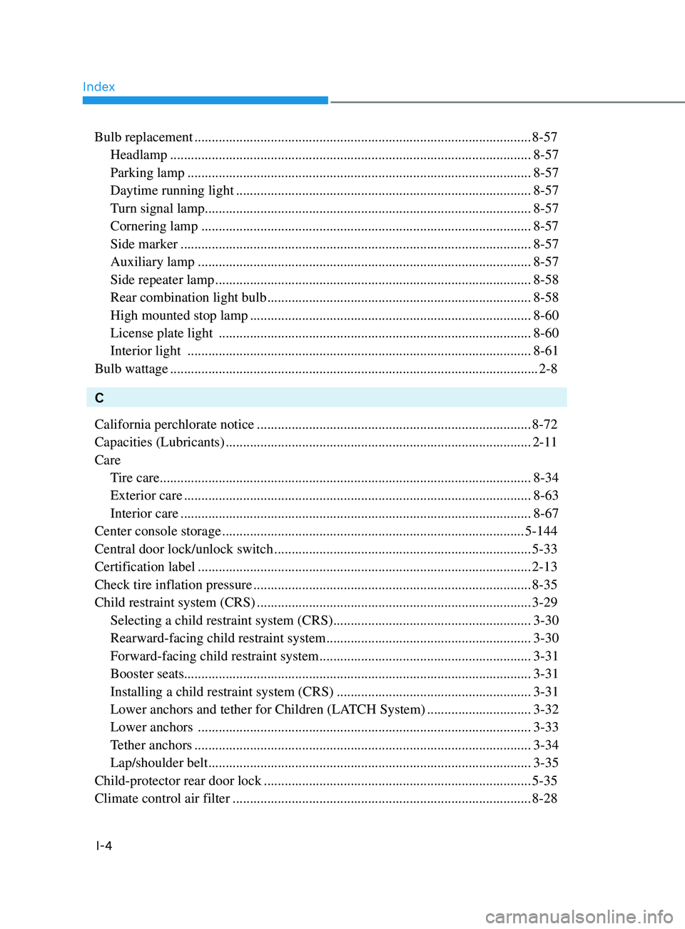 HYUNDAI SONATA 2021 Owners Manual Index
I-4
Bulb replacement ........................................................................\
.........................8-57
Headlamp
......................................................... HYUNDAI SONATA 2021 Owners Manual Index
I-4
Bulb replacement ........................................................................\
.........................8-57
Headlamp
.........................................................